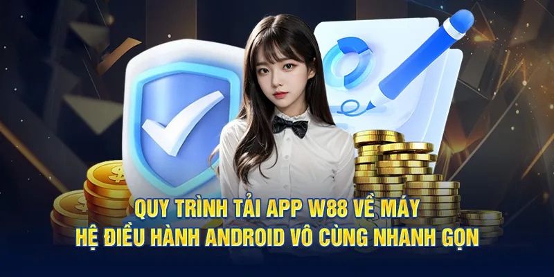 Tải App W88 - Hướng Dẫn Cài Đặt, Giải Đáp Thông Tin Liên Quan Hướng dẫn tải app W88 trên thiết bị Android